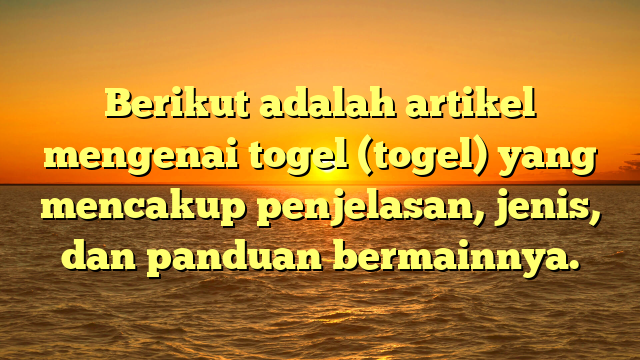 Berikut adalah artikel mengenai togel (togel) yang mencakup penjelasan, jenis, dan panduan bermainnya.