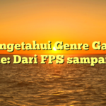 Mengetahui Genre Game Online: Dari FPS sampai RPG