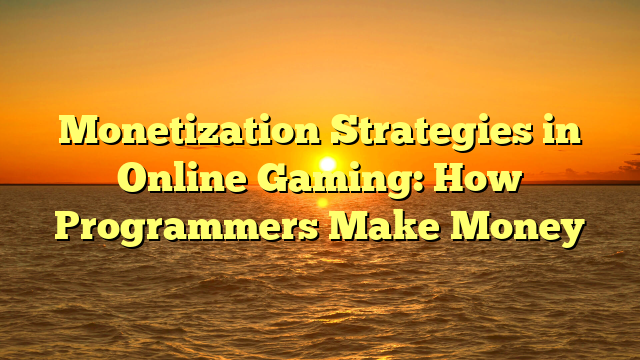 Monetization Strategies in Online Gaming: How Programmers Make Money